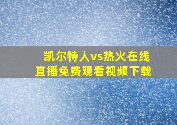 凯尔特人vs热火在线直播免费观看视频下载