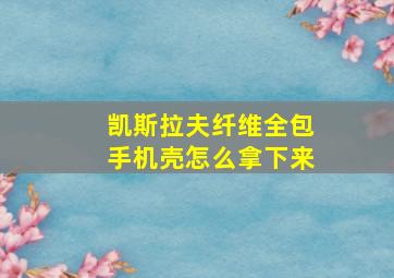 凯斯拉夫纤维全包手机壳怎么拿下来