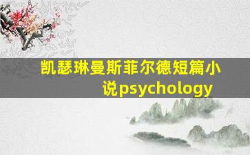 凯瑟琳曼斯菲尔德短篇小说psychology