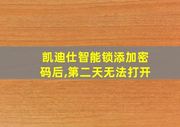 凯迪仕智能锁添加密码后,第二天无法打开