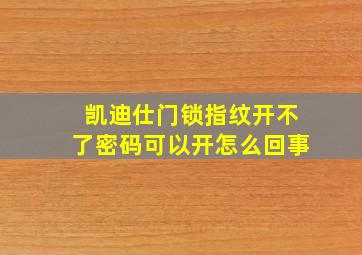 凯迪仕门锁指纹开不了密码可以开怎么回事