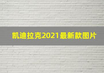 凯迪拉克2021最新款图片