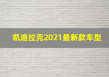 凯迪拉克2021最新款车型