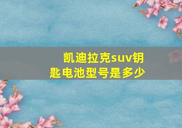 凯迪拉克suv钥匙电池型号是多少