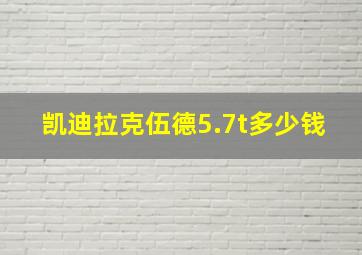 凯迪拉克伍德5.7t多少钱