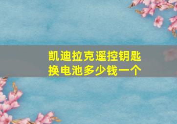 凯迪拉克遥控钥匙换电池多少钱一个