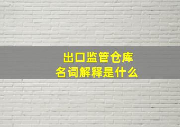 出口监管仓库名词解释是什么