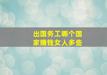 出国务工哪个国家赚钱女人多些