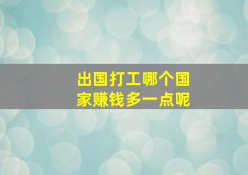 出国打工哪个国家赚钱多一点呢