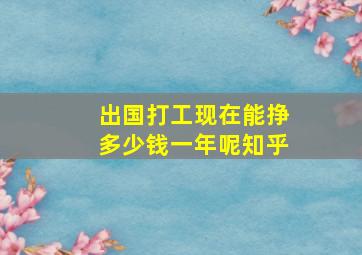 出国打工现在能挣多少钱一年呢知乎