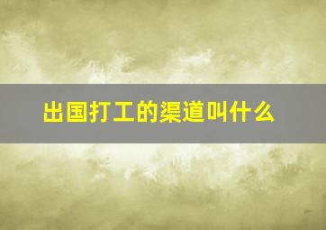 出国打工的渠道叫什么