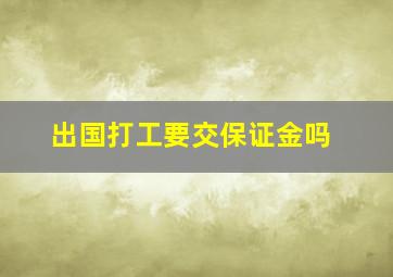 出国打工要交保证金吗