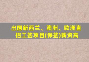 出国新西兰、澳洲、欧洲直招工签项目(保签)薪资高