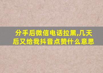 分手后微信电话拉黑,几天后又给我抖音点赞什么意思