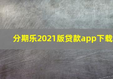 分期乐2021版贷款app下载