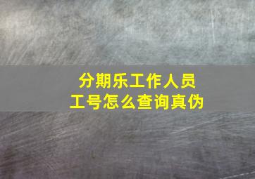 分期乐工作人员工号怎么查询真伪