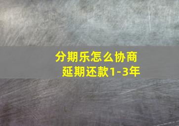 分期乐怎么协商延期还款1-3年