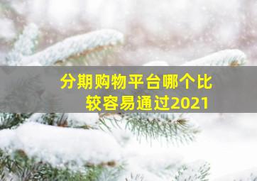 分期购物平台哪个比较容易通过2021