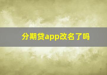 分期贷app改名了吗