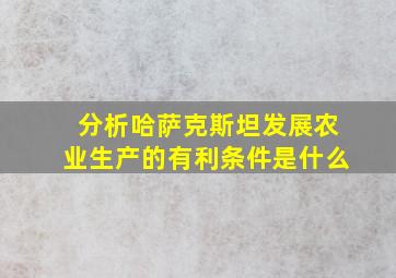 分析哈萨克斯坦发展农业生产的有利条件是什么