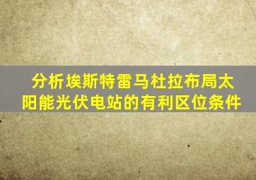 分析埃斯特雷马杜拉布局太阳能光伏电站的有利区位条件