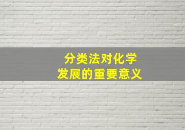 分类法对化学发展的重要意义