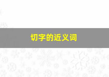 切字的近义词