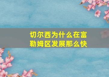 切尔西为什么在富勒姆区发展那么快