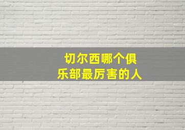 切尔西哪个俱乐部最厉害的人