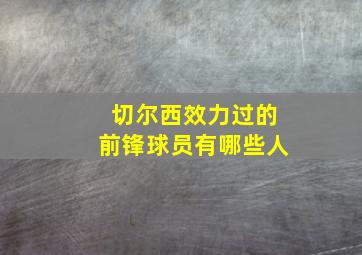 切尔西效力过的前锋球员有哪些人