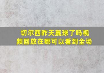 切尔西昨天赢球了吗视频回放在哪可以看到全场