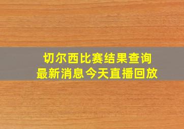 切尔西比赛结果查询最新消息今天直播回放