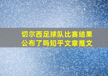 切尔西足球队比赛结果公布了吗知乎文章推文