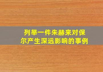 列举一件朱赫来对保尔产生深远影响的事例