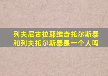 列夫尼古拉耶维奇托尔斯泰和列夫托尔斯泰是一个人吗