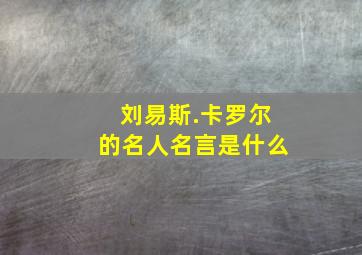 刘易斯.卡罗尔的名人名言是什么