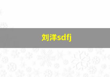 刘洋sdfj