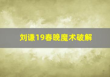 刘谦19春晚魔术破解