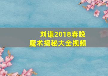 刘谦2018春晚魔术揭秘大全视频