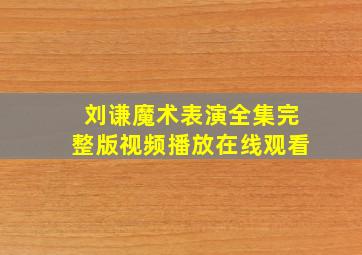 刘谦魔术表演全集完整版视频播放在线观看