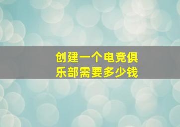 创建一个电竞俱乐部需要多少钱