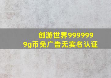 创游世界9999999g币免广告无实名认证