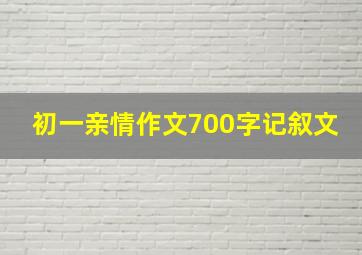 初一亲情作文700字记叙文