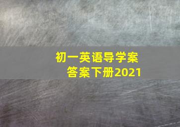 初一英语导学案答案下册2021