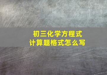 初三化学方程式计算题格式怎么写