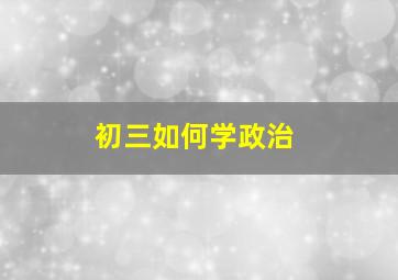 初三如何学政治