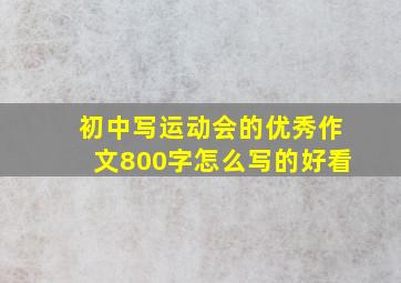 初中写运动会的优秀作文800字怎么写的好看