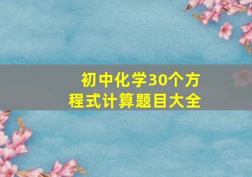 初中化学30个方程式计算题目大全