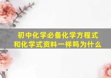 初中化学必备化学方程式和化学式资料一样吗为什么