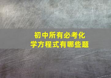 初中所有必考化学方程式有哪些题